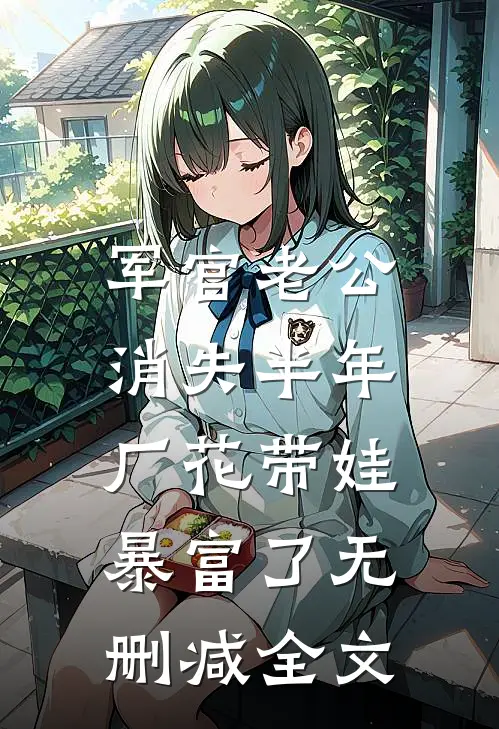 军官老公消失半年，厂花带娃暴富了无删减全文