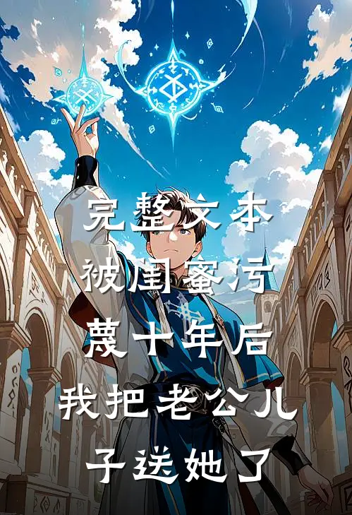 完整文本被闺蜜污蔑十年后，我把老公儿子送她了