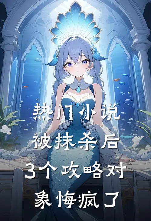 热门小说被抹杀后，3个攻略对象悔疯了