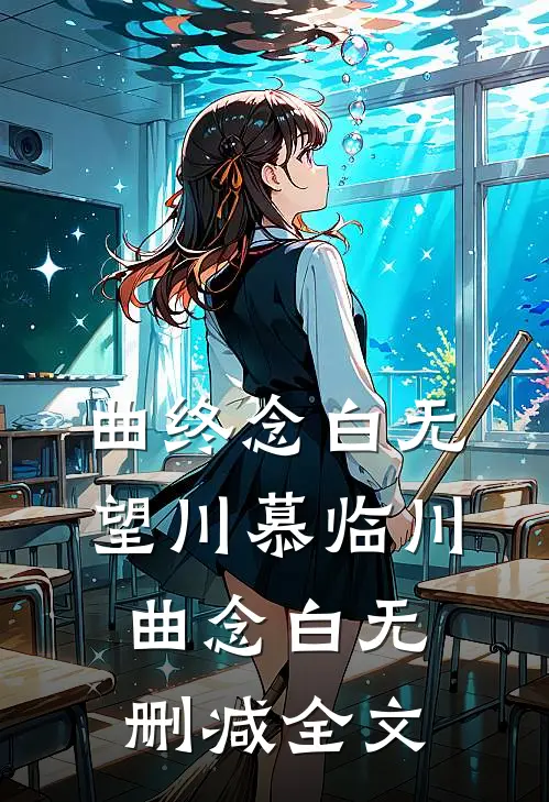 曲终念白无望川慕临川曲念白无删减全文