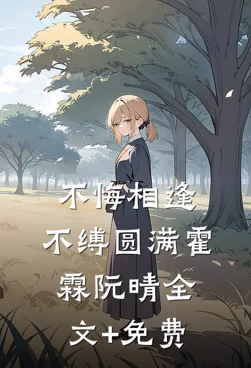 不悔相逢，不缚圆满霍霖阮晴全文+免费