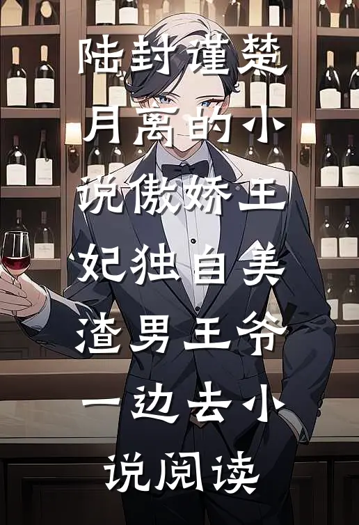 陆封谨楚月离的小说傲娇王妃独自美，渣男王爷一边去小说阅读