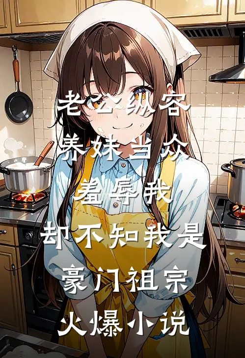 老公纵容养妹当众羞辱我，却不知我是豪门祖宗火爆小说