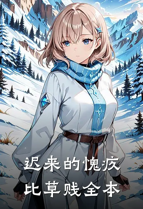 迟来的愧疚比草贱全本