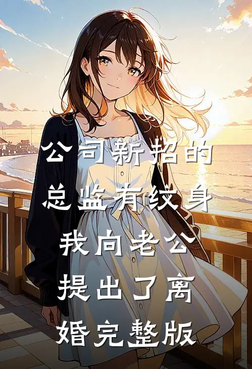 公司新招的总监有纹身，我向老公提出了离婚完整版