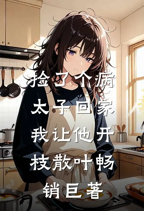 捡了个病太子回家，我让他开枝散叶畅销巨著