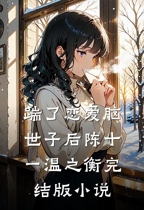 踹了恋爱脑世子后陈十一温之衡完结版小说