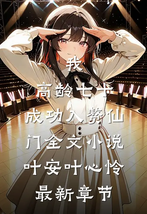 我，高龄七十，成功入赘仙门全文小说叶安叶心怜最新章节