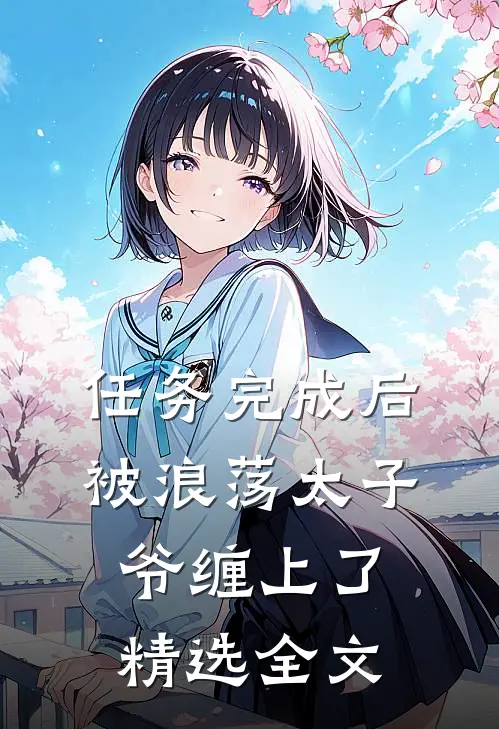 任务完成后，被浪荡太子爷缠上了精选全文