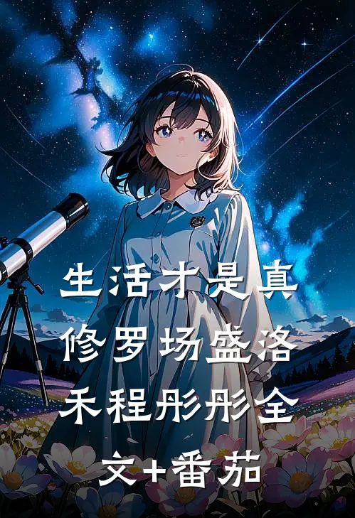 生活才是真修罗场盛洛禾程彤彤全文+番茄