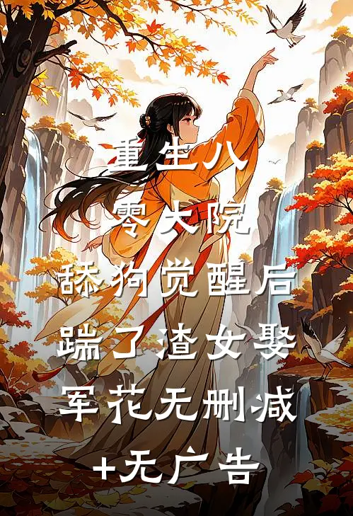 重生八零大院，舔狗觉醒后踹了渣女娶军花无删减+无广告