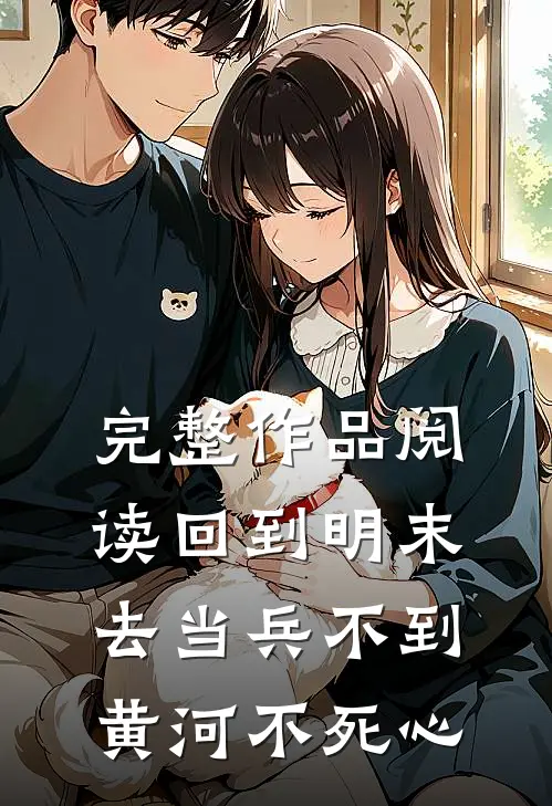 完整作品阅读回到明末去当兵 不到黄河不死心