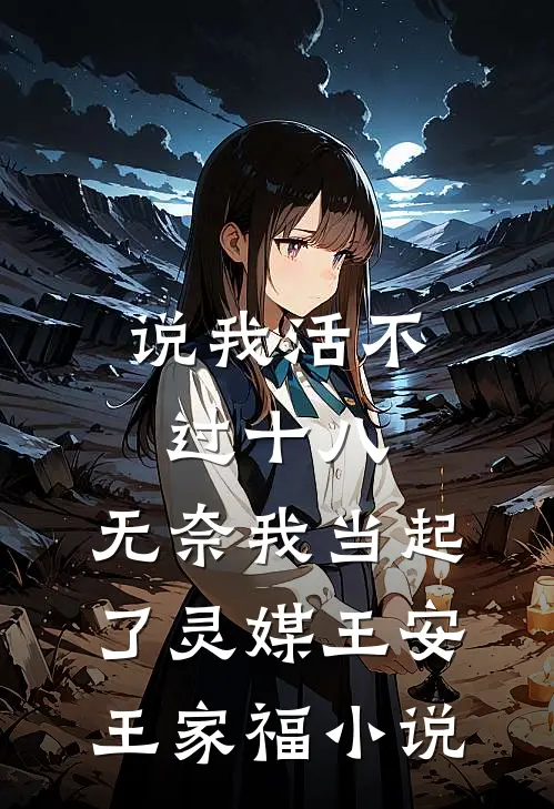 说我活不过十八，无奈我当起了灵媒王安王家福小说