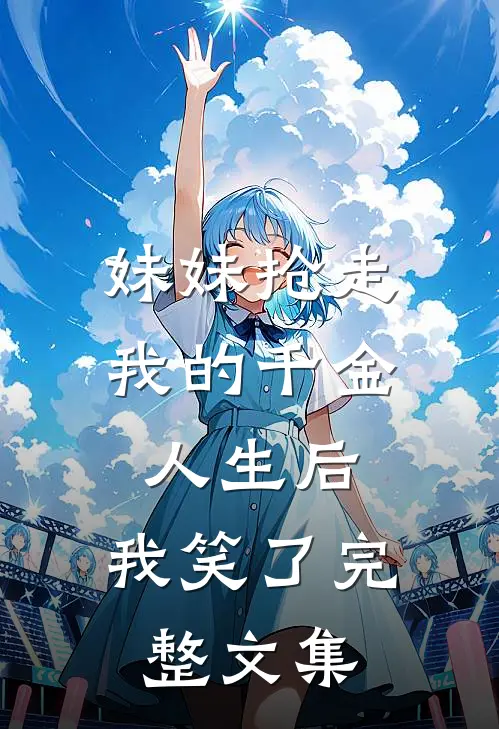 妹妹抢走我的千金人生后，我笑了完整文集