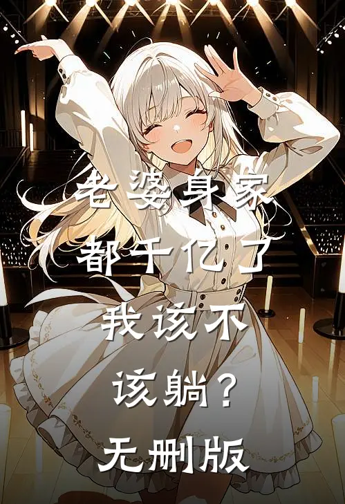老婆身家都千亿了，我该不该躺？无删版