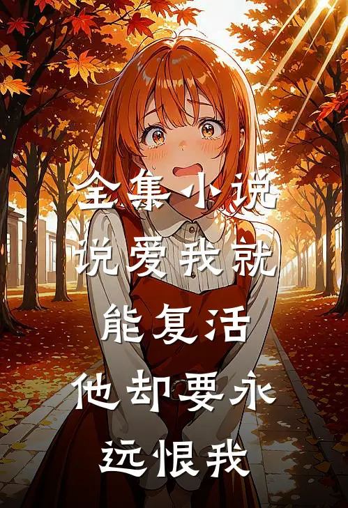 全集小说说爱我就能复活,他却要永远恨我