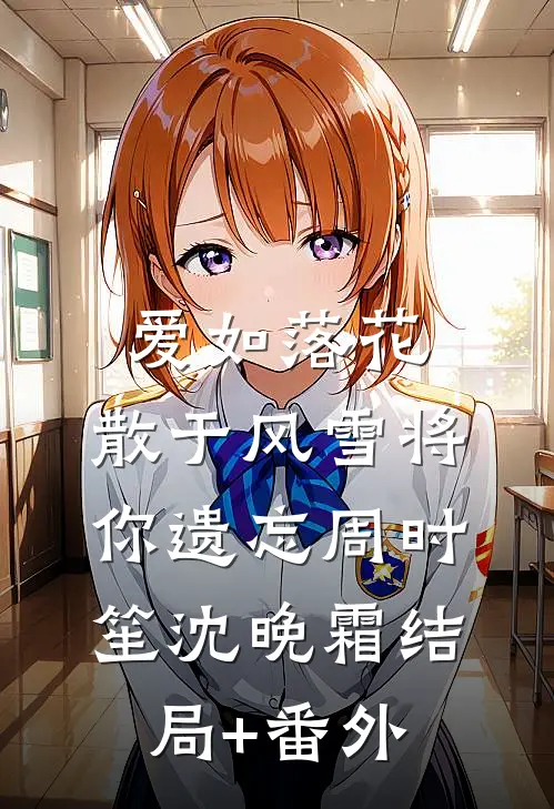 爱如落花：散于风雪将你遗忘周时笙沈晚霜结局+番外