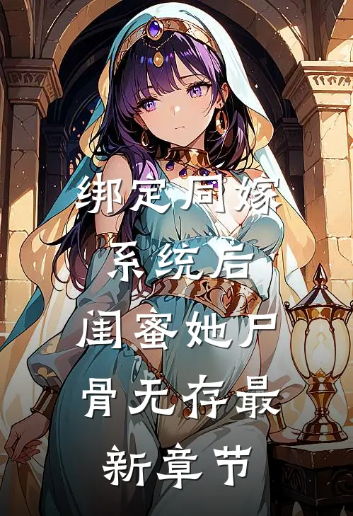 绑定同嫁系统后，闺蜜她尸骨无存最新章节