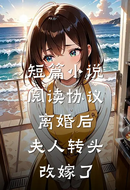 短篇小说阅读协议离婚后，夫人转头改嫁了