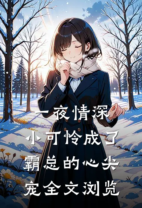 一夜情深：小可怜成了霸总的心尖宠全文浏览