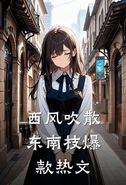 西风吹散东南枝爆款热文