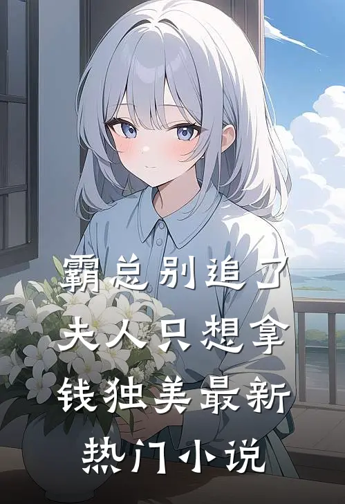霸总别追了，夫人只想拿钱独美最新热门小说