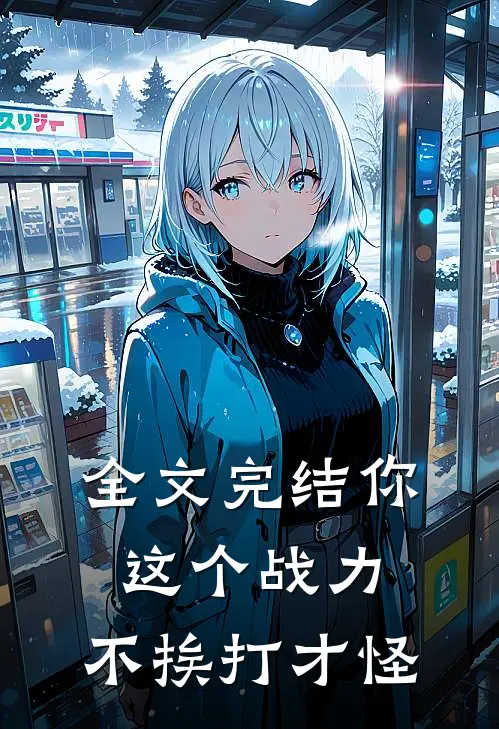 全文完结你这个战力，不挨打才怪