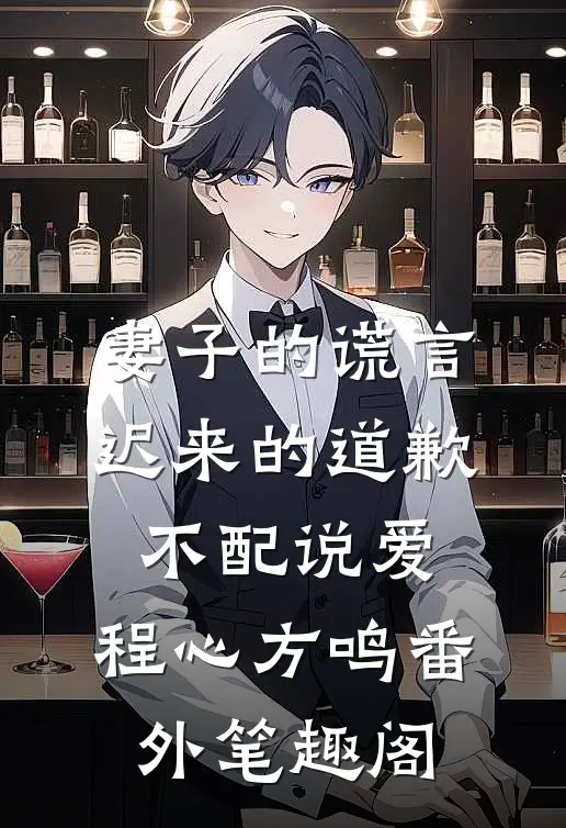 妻子的谎言：迟来的道歉不配说爱：程心方鸣番外笔趣阁