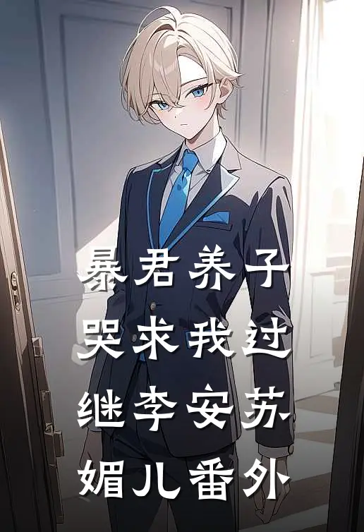 暴君养子哭求我过继李安苏媚儿番外