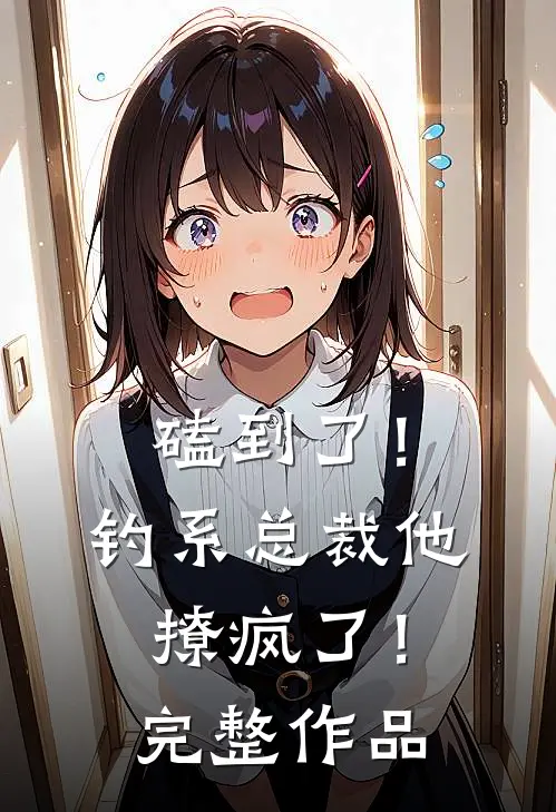 磕到了！钓系总裁他撩疯了！完整作品