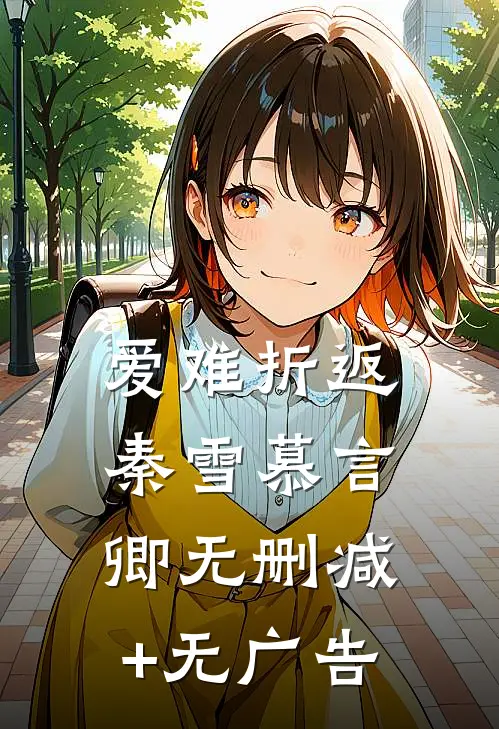 爱难折返秦雪慕言卿无删减+无广告