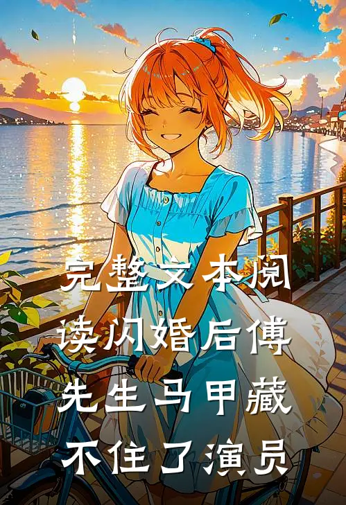 完整文本阅读闪婚后傅先生马甲藏不住了演员