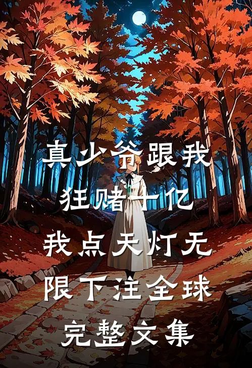 真少爷跟我狂赌十亿，我点天灯无限下注全球完整文集