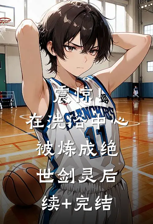 震惊！在洗浴中心被炼成绝世剑灵后续+完结