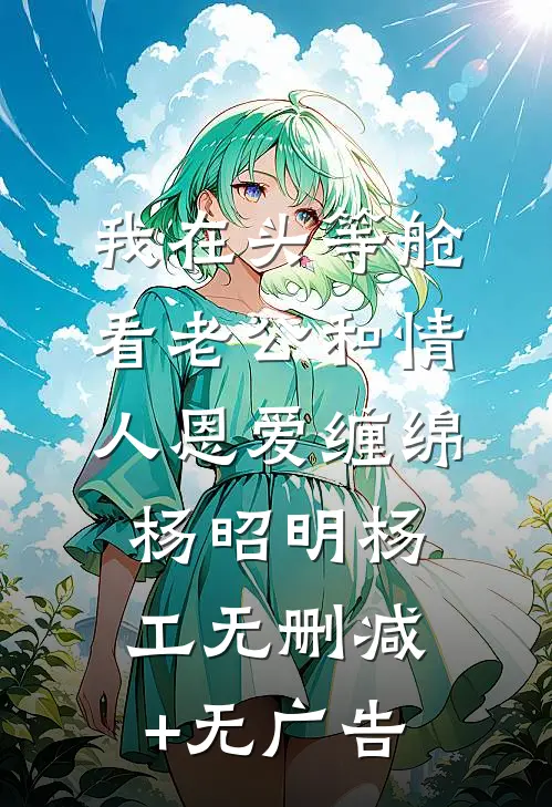 我在头等舱看老公和情人恩爱缠绵杨昭明杨工无删减+无广告