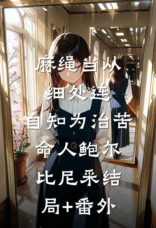 麻绳当从细处连，自知为治苦命人鲍尔比尼采结局+番外