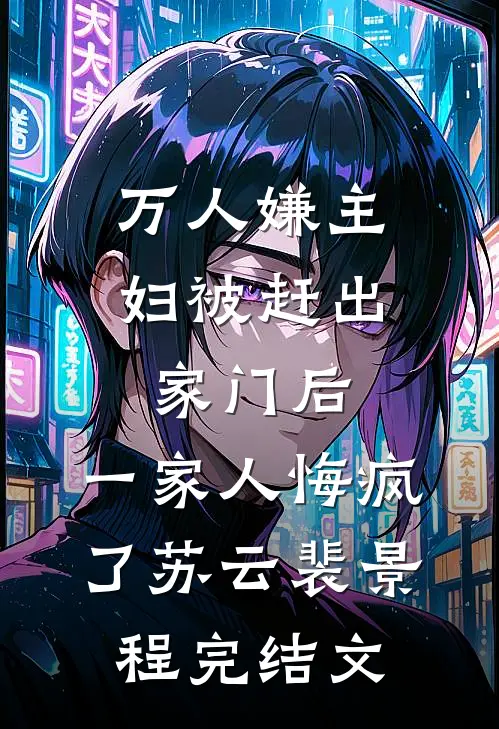 万人嫌主妇被赶出家门后，一家人悔疯了苏云裴景程完结文