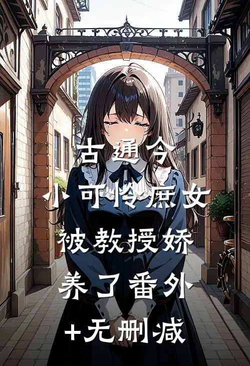 古通今：小可怜庶女被教授娇养了番外+无删减