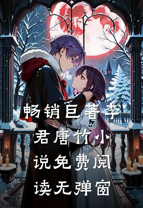 畅销巨著李君唐竹小说免费阅读无弹窗