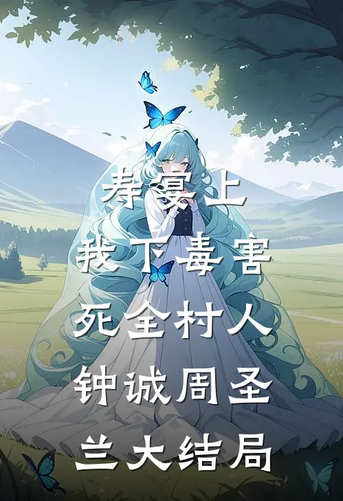 寿宴上，我下毒害死全村人钟诚周圣兰大结局